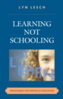 Learning Not Schooling : Reimagining the Purpose of Education - eBook