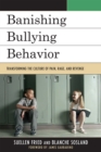 Banishing Bullying Behavior : Transforming the Culture of Pain, Rage, and Revenge - Book