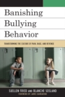 Banishing Bullying Behavior : Transforming the Culture of Pain, Rage, and Revenge - eBook