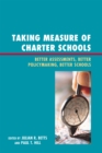 Taking Measure of Charter Schools : Better Assessments, Better Policymaking, Better Schools - Book