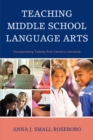 Teaching Middle School Language Arts : Incorporating Twenty-first Century Literacies - Book