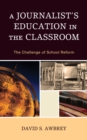 A Journalist's Education in the Classroom : The Challenge of School Reform - Book