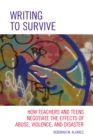 Writing to Survive : How Teachers and Teens Negotiate the Effects of Abuse, Violence, and Disaster - Book