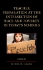 Teacher Preparation at the Intersection of Race and Poverty in Today's Schools - Book