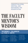 The Faculty Mentor's Wisdom : Conceptualizing, Writing, and Defending the Dissertation - Book