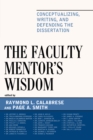 Faculty Mentor's Wisdom : Conceptualizing, Writing, and Defending the Dissertation - eBook
