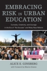 Embracing Risk in Urban Education : Curiosity, Creativity, and Courage in the Era of "No Excuses" and Relay Race Reform - Book