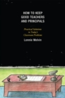 How to Keep Good Teachers and Principals : Practical Solutions to Today's Classroom Problems - Book