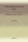 I Deal Death and Give Life : Biblical Perspectives on Death - Book
