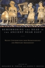 Remembering the Dead in the Ancient Near East : Recent Contributions from Bioarchaeology and Mortuary Archaeology - Book