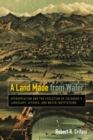 A Land Made from Water : Appropriation and the Evolution of Colorado's Landscape, Ditches, and Water Institutions - eBook