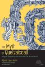 The Myth of Quetzalcoatl : Religion, Rulership, and History in the Nahua World - Book