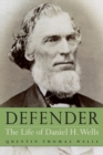 Defender : The Life of Daniel H. Wells - Book
