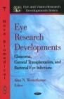 Eye Research Developments : Glaucoma, Corneal Transplantation & Bacterial Eye Infections - Book