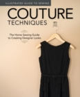Illustrated Guide to Sewing: Couture Techniques : The Home Sewing Guide to Creating Designer Looks - eBook