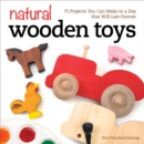 Natural Wooden Toys : 75 Projects You Can Make in a Day that Will Last Forever - eBook