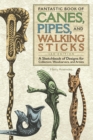 Fantastic Book of Canes, Pipes, and Walking Sticks, 3rd Edition : A Sketchbook of Designs for Collectors, Woodcarvers, and Artists - eBook