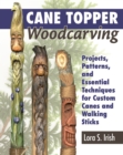 Cane Topper Woodcarving : Projects, Patterns, and Essential Techniques for Custom Canes and Walking Sticks - eBook
