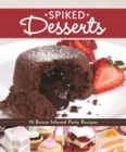 Spiked Desserts : 75 Booze-Infused Party Recipes - eBook