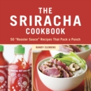 The Sriracha Cookbook : 50 "Rooster Sauce" Recipes that Pack a Punch - Book