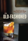 The Old-Fashioned : The Story of the World's First Classic Cocktail, with Recipes and Lore - Book