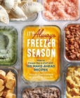It's Always Freezer Season : How to Freeze Like a Chef with 100 Make-Ahead Recipes A Cookbook - Book