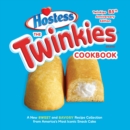 The Twinkies Cookbook, Twinkies 85th Anniversary Edition : A New Sweet and Savory Recipe Collection from America's Most Iconic Snack Cake - Book