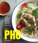 The Pho Cookbook : Easy to Adventurous Recipes for Vietnam's Favorite Soup and Noodles - Book