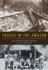 Tracks in the Amazon : The Day-to-Day Life of the Workers on the Madeira-Mamore Railroad - Book