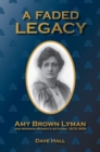 A Faded Legacy : Amy Brown Lyman and Mormon Women's Activism, 1872-1959 - Book