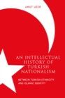 An Intellectual History of Turkish Nationalism : Between Turkish Ethnicity and Islamic Identity - Book
