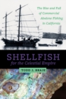 Shellfish for the Celestial Empire : The Rise and Fall of Commercial Abalone Fishing in California - Book