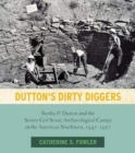 Dutton's Dirty Diggers : Bertha P. Dutton and the Senior Girl Scout Archaeological Camps in the American Southwest, 1947-1957 - Book
