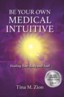 Be Your Own Medical Intuitive : Healing Your Body and Soul - Book