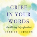 Grief in Your Words : How Writing Helps You Heal - Book