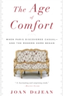 The Age of Comfort : When Paris Discovered Casual--and the Modern Home Began - eBook
