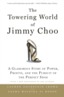 The Towering World of Jimmy Choo : A Glamorous Story of Power, Profits, and the Pursuit of the Perfect Shoe - eBook