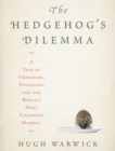 The Hedgehog's Dilemma : A Tale of Obsession, Nostalgia, and the World's Most Charming Mammal - eBook