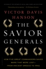 The Savior Generals : How Five Great Commanders Saved Wars That Were Lost - from Ancient Greece to Iraq - Book