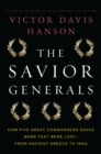 The Savior Generals : How Five Great Commanders Saved Wars That Were Lost - From Ancient Greece to Iraq - eBook