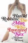 Harold Robbins : The Man Who Invented Sex - eBook