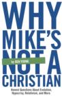 Why Mike's Not A Christian : Honest Questions About Evolution, Relativism, Hypocrisy, and More. - eBook