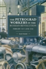 The Petrograd Workers The Russian Revolution : February 1917-June 1918 - Book