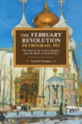 The February Revolution, Petrograd, 1917 : The End of the Tsarist Regime and the Birth of Dual Power - Book
