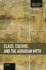 Class, Culture, And The Agrarian Myth : Studies in Critical Social Sciences, Volume 64 - Book