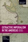 Extractive Imperialism In The Americas: Capitalism's New Frontier : Studies in Critical Social Sciences, Volume 70 - Book