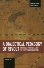 Dialectical Pedagogy Of Revolt, A: Gramsci, Vygotsky, And The Egyptian Revolution : Studies in Critical Social Sciences, Volume 73 - Book