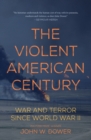The Violent American Century : War And Terror Since World War II - Book