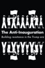 The Anti-Inauguration : Building resistance in the Trump era - eBook