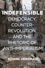 Indefensible : Democracy, Counter-Revolution, and the Rhetoric of Anti-Imperialism - Book
